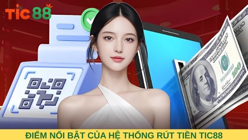 Những điểm nổi bật của hệ thống rút tiền tại TIC88
